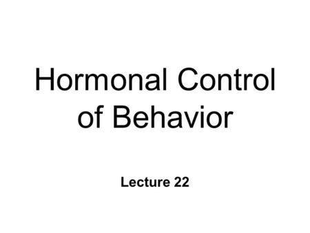 Hormonal Control of Behavior Lecture 22. Chemical Control of Brain n Point-to-point control l closed-circuit l synapse l fast, short-lived, local ~