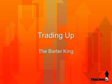 Trading Up The Barter King. Bartering is essentially the exchange/trade of ownership from one thing to another.