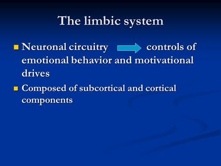 The limbic system Neuronal circuitry controls of emotional behavior and motivational drives Neuronal circuitry controls of emotional behavior and motivational.
