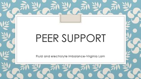 PEER SUPPORT Fluid and electrolyte imbalance-Virginia Lam.