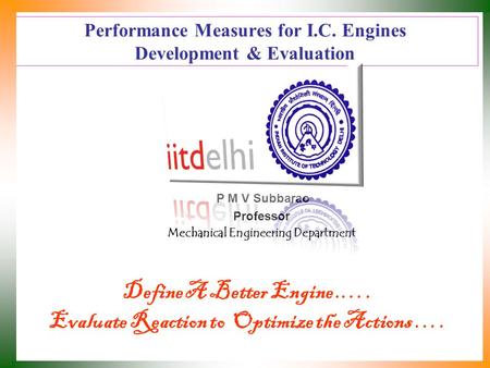 Performance Measures for I.C. Engines Development & Evaluation P M V Subbarao Professor Mechanical Engineering Department Define A Better Engine.…. Evaluate.