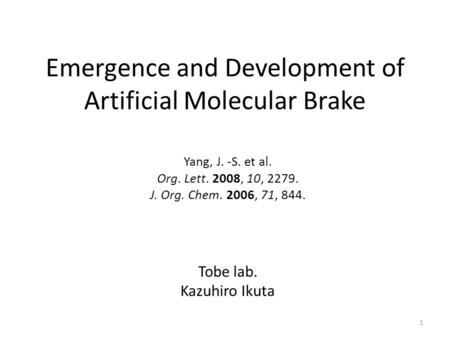 Emergence and Development of Artificial Molecular Brake Yang, J. -S. et al. Org. Lett. 2008, 10, 2279. J. Org. Chem. 2006, 71, 844. Tobe lab. Kazuhiro.