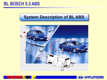 BL BOSCH 5.3 ABS System Description of BL ABS. BL BOSCH 5.3 ABS ▶ System - BOSCH ABS 5.3 - 4Sensor 4Channel - BRAKE Line : X Split - ABS with EBD Control.