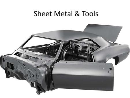 Sheet Metal & Tools. Sheet Metal What is Sheet metal? What do we use sheet metal for? What are some common sheet metal tools?