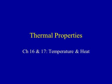 Thermal Properties Ch 16 & 17: Temperature & Heat.