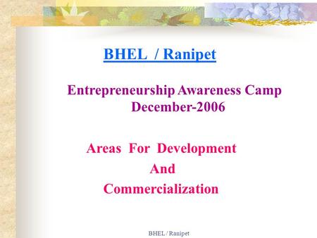BHEL / Ranipet Areas For Development And Commercialization Entrepreneurship Awareness Camp December-2006.