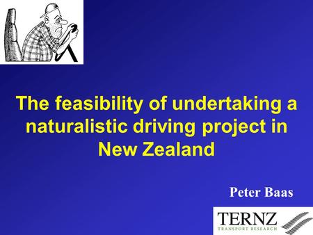 The feasibility of undertaking a naturalistic driving project in New Zealand Peter Baas.