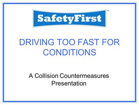 DRIVING TOO FAST FOR CONDITIONS A Collision Countermeasures Presentation.