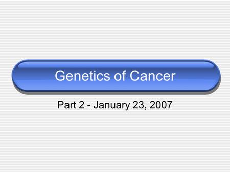 Genetics of Cancer Part 2 - January 23, 2007. Review Two mutations must occur: