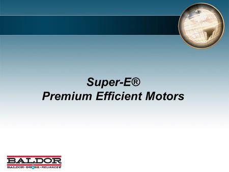 Super-E® Premium Efficient Motors. Baldor Super-E® NEMA Premium® Efficient Motors from 1 – 1500 Hp.