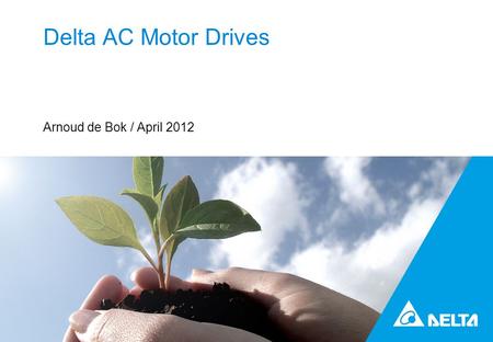 Delta AC Motor Drives Arnoud de Bok / April 2012.