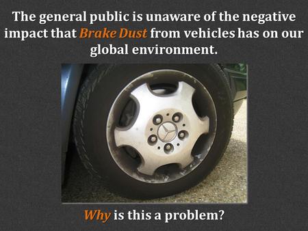The general public is unaware of the negative impact that Brake Dust from vehicles has on our global environment. Why is this a problem?