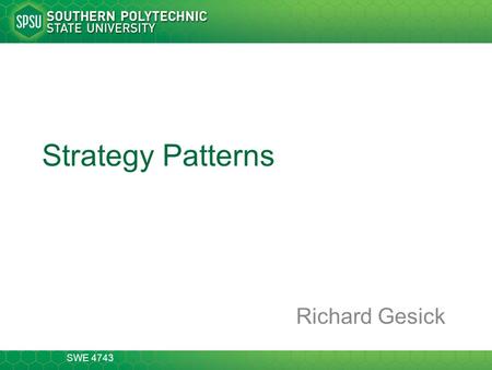 SWE 4743 Strategy Patterns Richard Gesick. CSE 1301 2-13 Strategy Pattern the strategy pattern (also known as the policy pattern) is a software design.