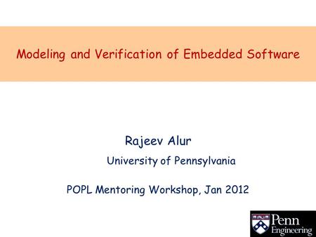 Modeling and Verification of Embedded Software Rajeev Alur POPL Mentoring Workshop, Jan 2012 University of Pennsylvania.