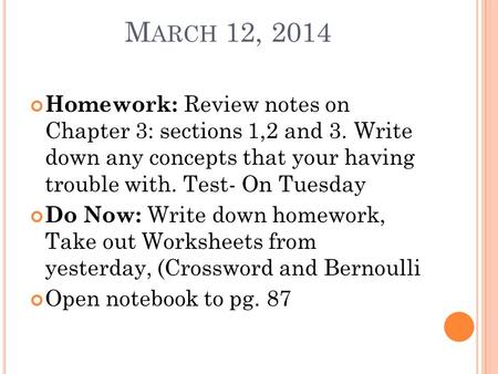 M ARCH 12, 2014 Homework: Review notes on Chapter 3: sections 1,2 and 3. Write down any concepts that your having trouble with. Test- On Tuesday Do Now: