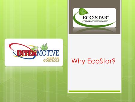 Why EcoStar?. Marc Ellison V.P. of Operations Save fuel expenses and maintenance labor by automatically eliminating unnecessary idling.