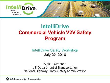 IntelliDrive Safety Workshop July 20, 2010 Alrik L. Svenson US Department of Transportation National Highway Traffic Safety Administration IntelliDrive.