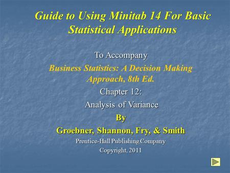 Guide to Using Minitab 14 For Basic Statistical Applications To Accompany Business Statistics: A Decision Making Approach, 8th Ed. Chapter 12: Analysis.