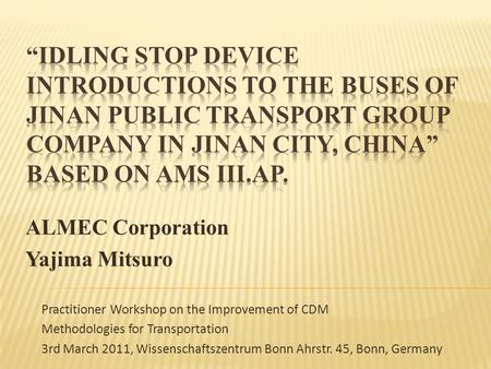 ALMEC Corporation Yajima Mitsuro Practitioner Workshop on the Improvement of CDM Methodologies for Transportation 3rd March 2011, Wissenschaftszentrum.