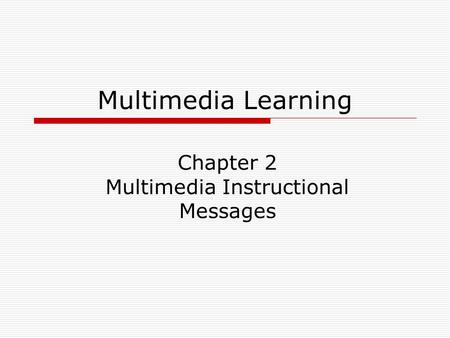 Multimedia Learning Chapter 2 Multimedia Instructional Messages.