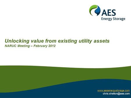 Unlocking value from existing utility assets NARUC Meeting – February 2012