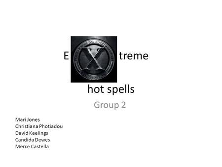 Group 2 E treme hot spells Mari Jones Christiana Photiadou David Keelings Candida Dewes Merce Castella.