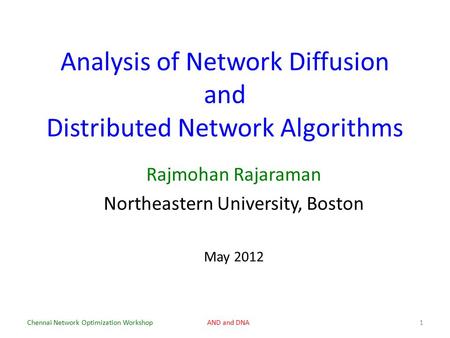 Analysis of Network Diffusion and Distributed Network Algorithms Rajmohan Rajaraman Northeastern University, Boston May 2012 Chennai Network Optimization.