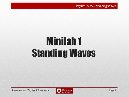 Physics 2225 – Standing Waves Minilab 1 Standing Waves Page 1Department of Physics & Astronomy.