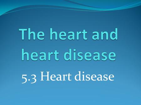 5.3 Heart disease. Learning outcomes Students should understand the following: Atheroma as the presence of fatty material within the walls of arteries.
