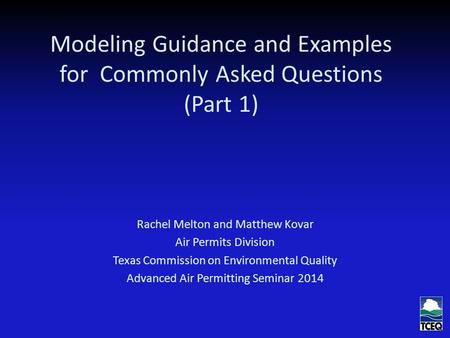Modeling Guidance and Examples for Commonly Asked Questions (Part 1) Rachel Melton and Matthew Kovar Air Permits Division Texas Commission on Environmental.