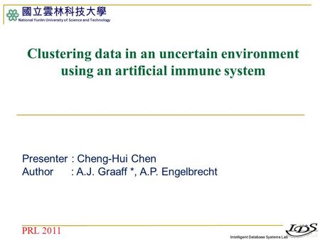 Intelligent Database Systems Lab 國立雲林科技大學 National Yunlin University of Science and Technology 1 Clustering data in an uncertain environment using an artificial.