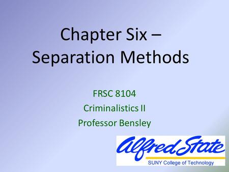 Chapter Six – Separation Methods FRSC 8104 Criminalistics II Professor Bensley.