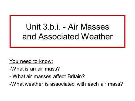 Unit 3.b.i. - Air Masses and Associated Weather