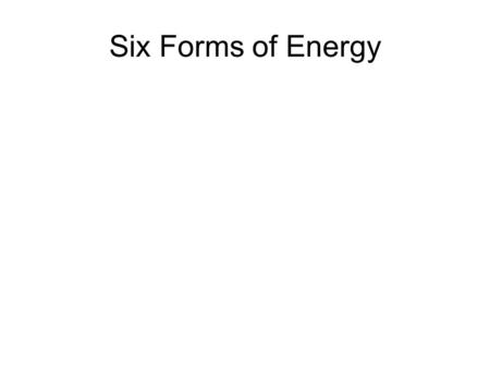 Six Forms of Energy. 1.Mechanical Energy: energy due to an object’s motion or position. Examples: moving object, stationary (still) object.