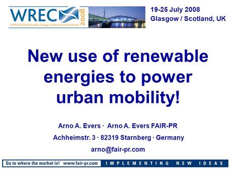 New use of renewable energies to power urban mobility! Arno A. Evers · Arno A. Evers FAIR-PR Achheimstr. 3 · 82319 Starnberg · Germany