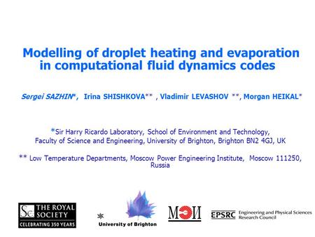 Modelling of droplet heating and evaporation in computational fluid dynamics codes Sergei SAZHIN*, Irina SHISHKOVA**, Vladimir LEVASHOV **, Morgan HEIKAL*