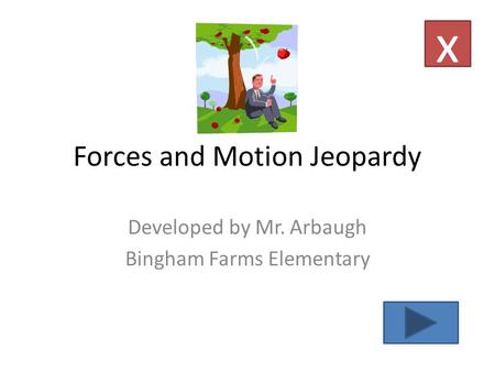 Forces and Motion Jeopardy Developed by Mr. Arbaugh Bingham Farms Elementary x.