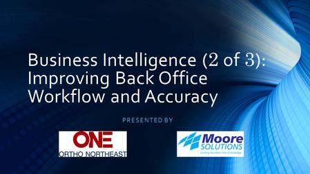 Business Intelligence ( 2 of 3 ): Improving Back Office Workflow and Accuracy PRESENTED BY.