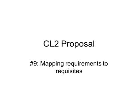 CL2 Proposal #9: Mapping requirements to requisites.