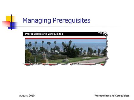 August, 2010Prerequisites and Corequisites Managing Prerequisites.
