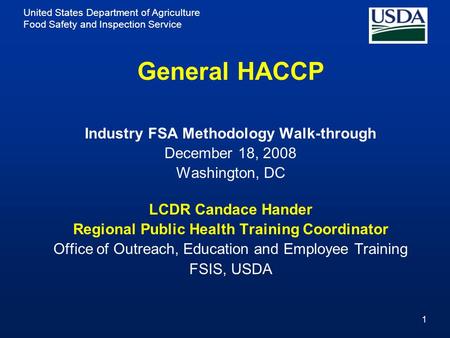 United States Department of Agriculture Food Safety and Inspection Service 1 General HACCP Industry FSA Methodology Walk-through December 18, 2008 Washington,