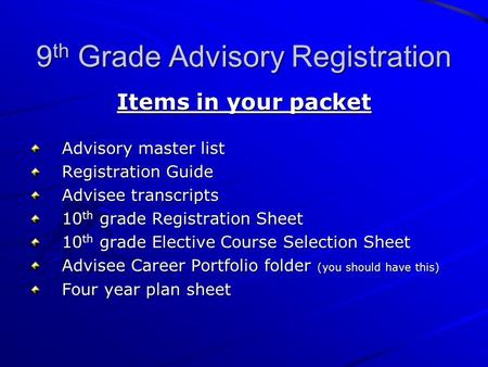 9 th Grade Advisory Registration Items in your packet Advisory master list Registration Guide Advisee transcripts 10 th grade Registration Sheet 10 th.