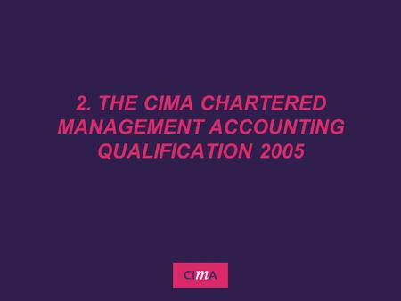 2. THE CIMA CHARTERED MANAGEMENT ACCOUNTING QUALIFICATION 2005