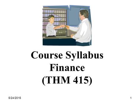5/24/20151 Course Syllabus Finance (THM 415) 5/24/20152 Course Description.