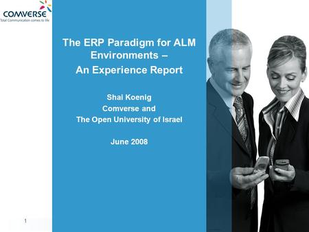 DiME 1 The ERP Paradigm for ALM Environments – An Experience Report Shai Koenig Comverse and The Open University of Israel June 2008.