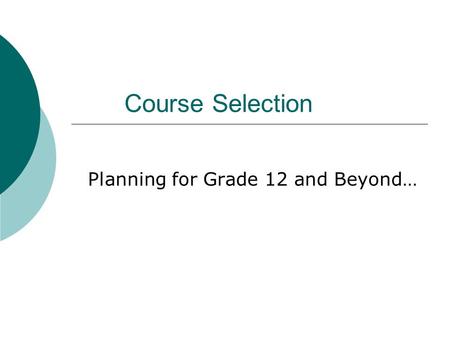 Course Selection Planning for Grade 12 and Beyond…