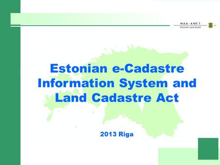 Estonian e-Cadastre Information System and Land Cadastre Act 2013 Riga.
