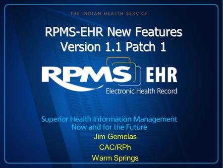RPMS-EHR New Features Version 1.1 Patch 1 Jim Gemelas CAC/RPh Warm Springs.