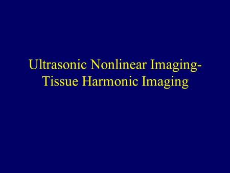 Ultrasonic Nonlinear Imaging- Tissue Harmonic Imaging.