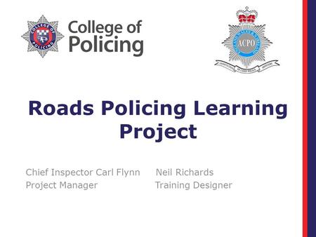 Roads Policing Learning Project Chief Inspector Carl Flynn Neil Richards Project Manager Training Designer.